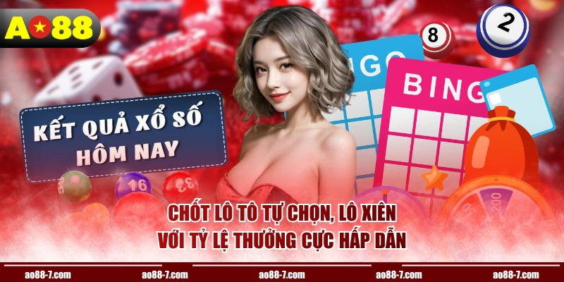 Chốt lô tô tự chọn, lô xiên với tỷ lệ thưởng cực hấp dẫn