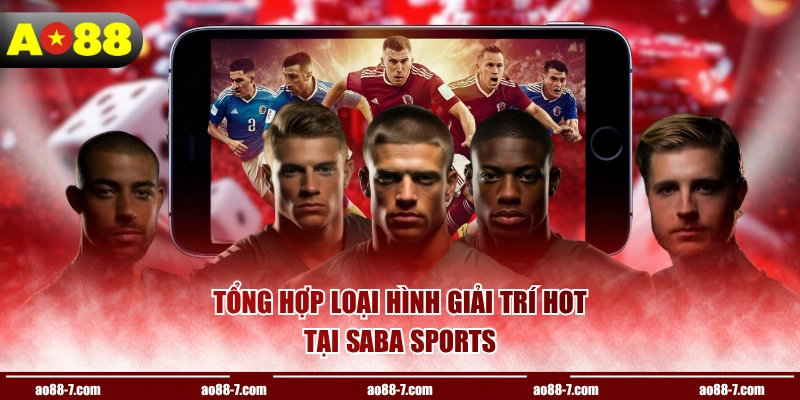 Tổng hợp loại hình giải trí hot tại Saba Sports