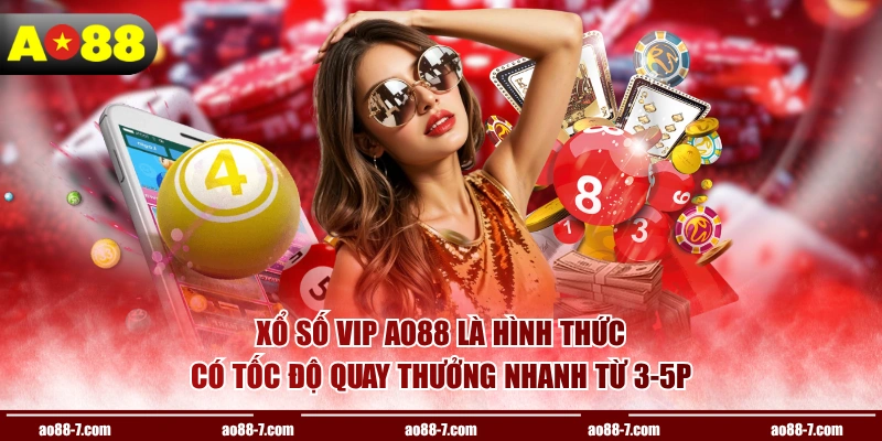 Xổ số VIP AO88 là hình thức có tốc độ quay thưởng nhanh từ 3-5p